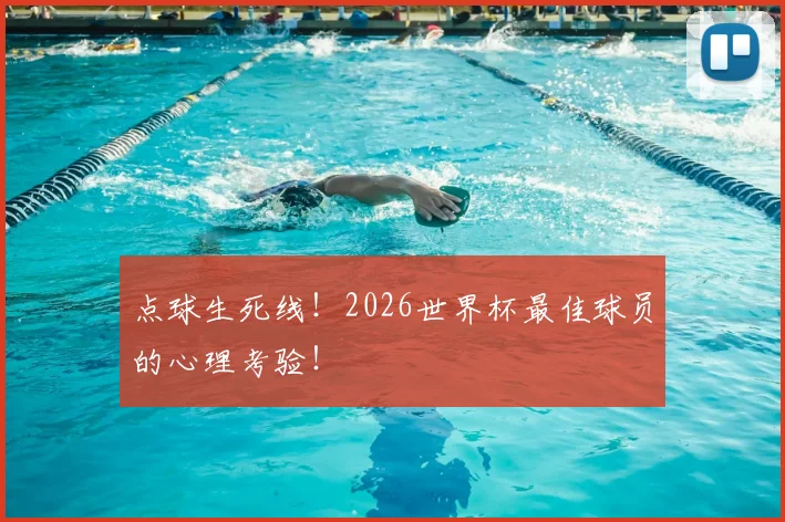 点球生死线！2026世界杯最佳球员的心理考验！