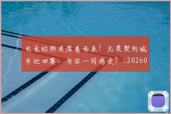 电竞的热浪席卷而来！无畏契约城市巡回赛，与你一同感受！_20260526090035