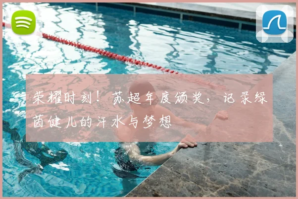 荣耀时刻！苏超年度颁奖，记录绿茵健儿的汗水与梦想