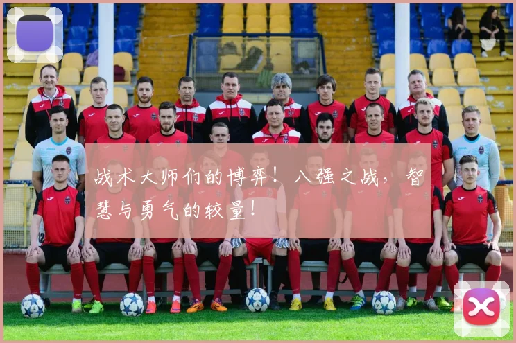战术大师们的博弈！八强之战，智慧与勇气的较量！